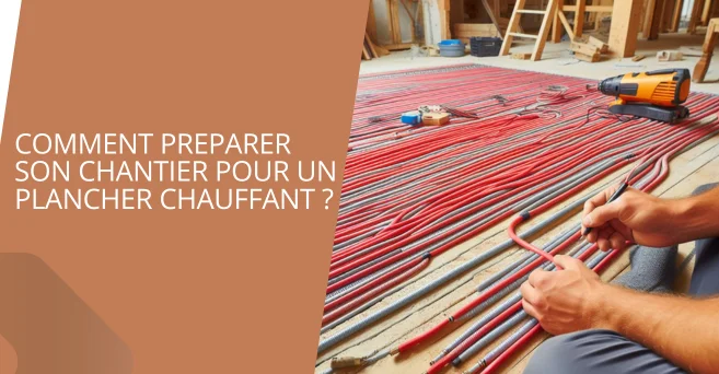 Comment bien préparer son chantier pour un plancher chauffant ?