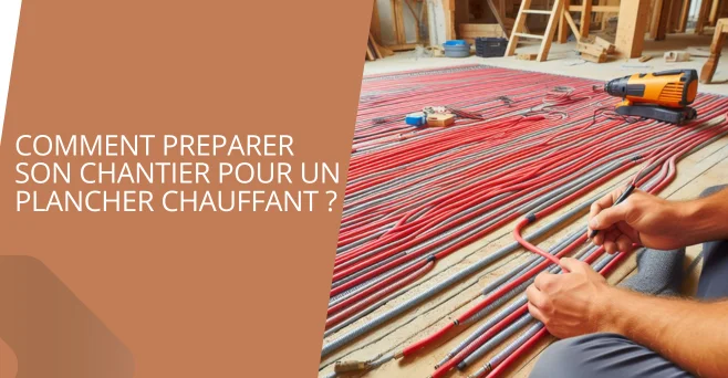 Comment préparer son chantier pour un  plancher chauffant