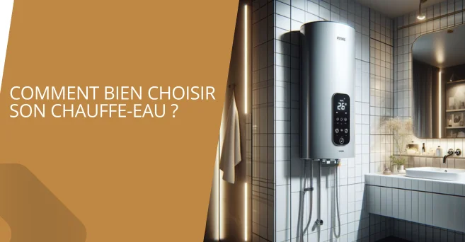 Comment bien choisir son chauffe-eau ?