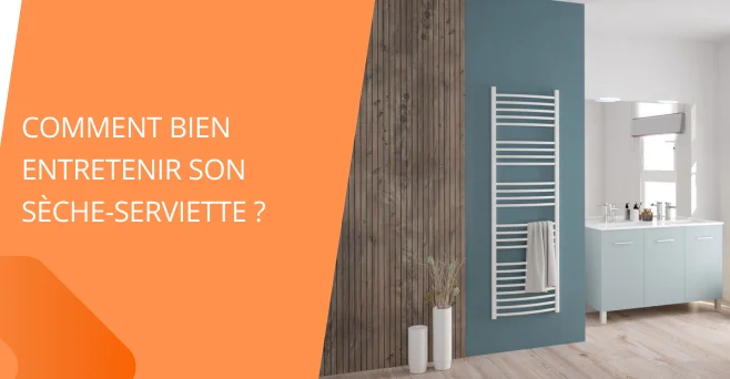 Bien entretenir son sèche-serviette ?