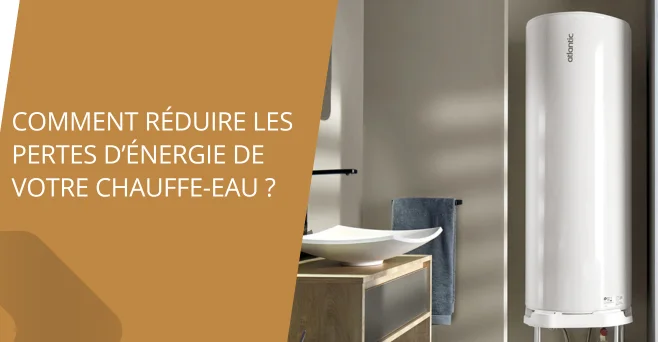 Comment réduire les pertes d’énergie de votre chauffe-eau ?