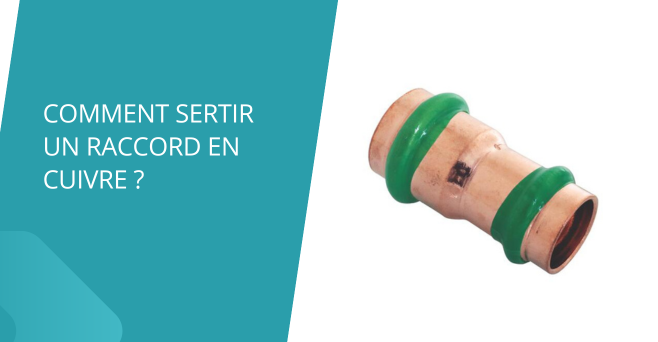 Comment sertir un raccord en cuivre ?