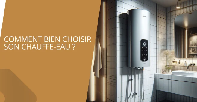 Comment bien choisir son chauffe-eau ?