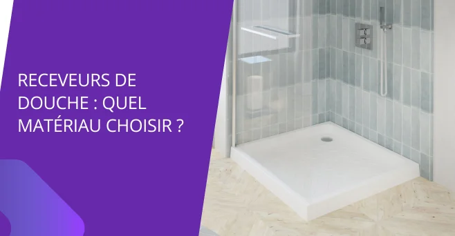 Quel matériau choisir pour son receveur de douche ?