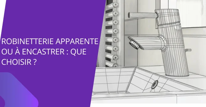 Robinetterie à encastrer ou apparente : que choisir ?