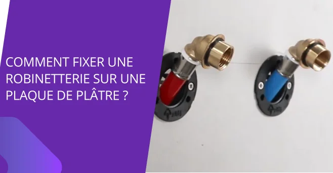 Comment fixer une robinetterie sur une plaque de plâtre ?