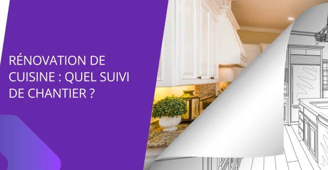 Rénovation de cuisine : quel suivi de chantier ?