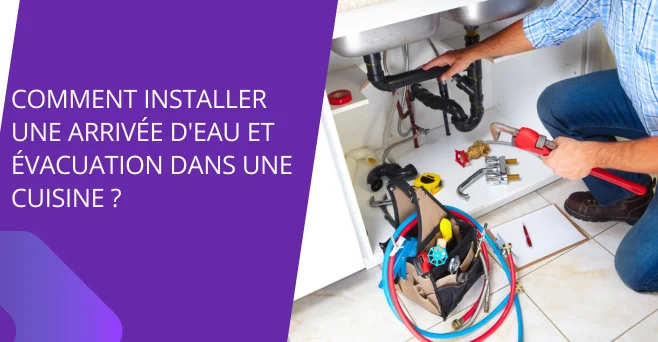 Comment installer une arrivée d'eau et évacuation dans une cuisine ?