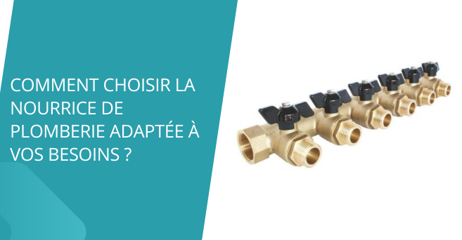 La nourrice de plomberie adaptée à vos besoins