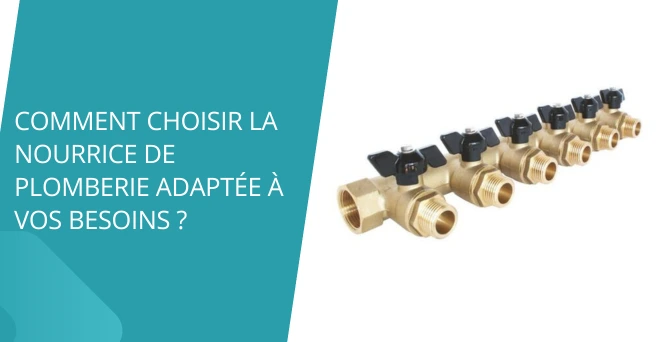 Comment choisir la nourrice de plomberie adaptée à vos besoins ?