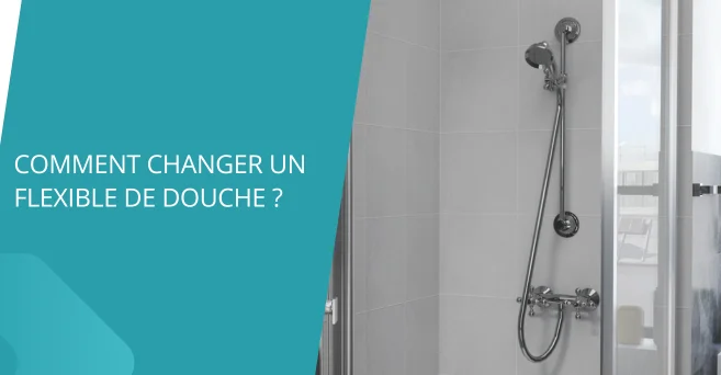 Comment changer un flexible de douche ?