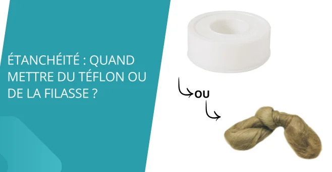 Quand mettre du téflon ou de la filasse ?