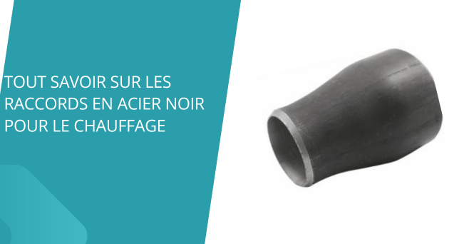 Tout savoir sur les raccords en acier noir pour le chauffage