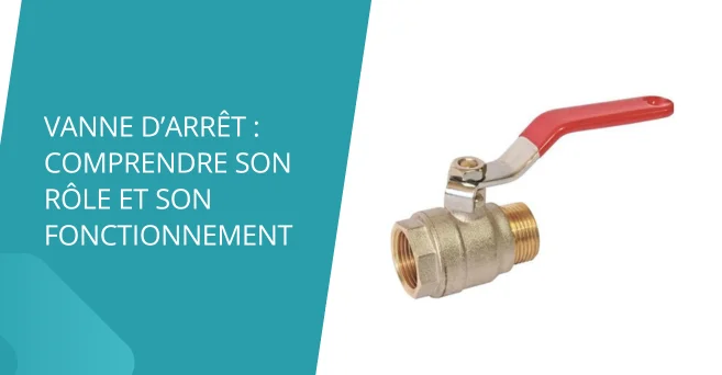 Vanne d'arrêt : comprendre son rôle et son fonctionnement