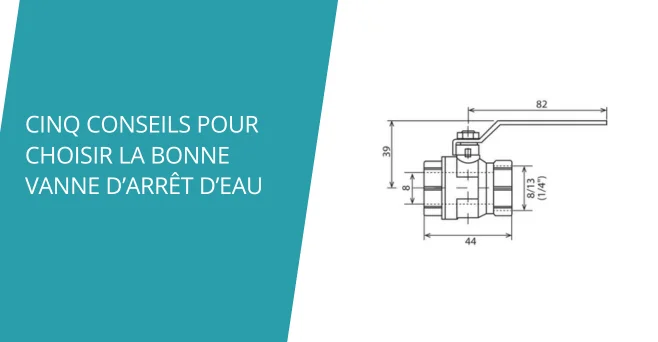 Cinq conseils pour choisir la bonne vanne d’arrêt d’eau