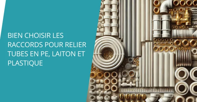 Bien choisir les raccords pour relier tubes en PE, laiton et plastique