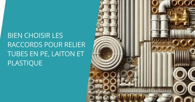 Bien choisir les raccords pour relier tubes en PE, laiton et plastique