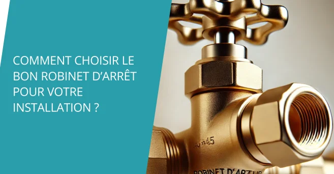 Comment choisir le bon robinet d’arrêt pour votre installation ?