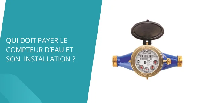 Qui doit payer le compteur d’eau et son installation ?
