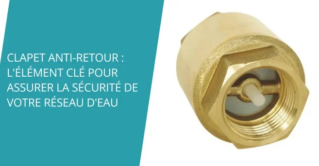 Clapet anti-retour : l'élément clé pour assurer la sécurité de votre réseau d'eau