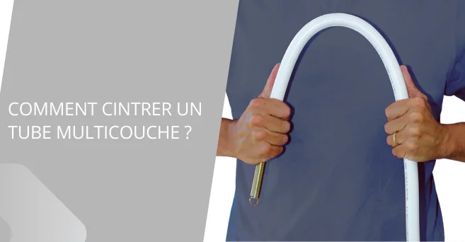 Comment cintrer un tube Multicouche ?