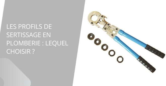 Les profils de sertissage en plomberie : lequel choisir ?