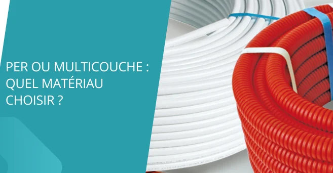 PER ou Multicouche : quel matériau choisir ?