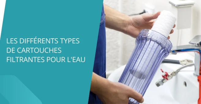 Les différents types de cartouches filtrantes pour l'eau