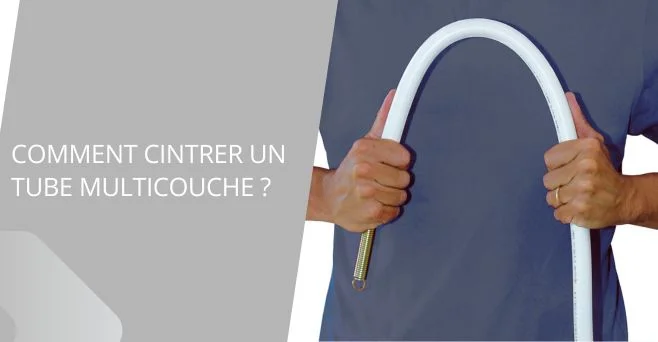 Comment cintrer un tube Multicouche ?