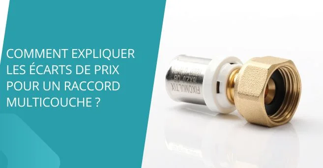 Comment expliquer les écarts de prix pour un raccord multicouche ?