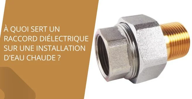 À quoi sert un raccord diélectrique sur une installation d'eau chaude ?